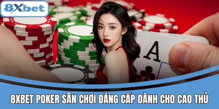 8xbet Poker – Sân chơi đỉnh cao cho những cao thủ thực thụ.