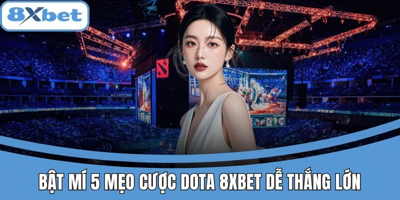 Gợi ý kèo Dota 8xbet cho người chơi mới
