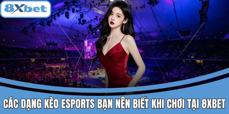 8xbet Esports Là Gì? Sân Chơi Cho Fan Thể Thao Điện Tử 3 Các loại kèo Esports phổ biến tại 8xbet