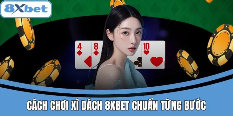 Cách chơi Xì Dách 8xbet – Từng bước đơn giản cho người mới.