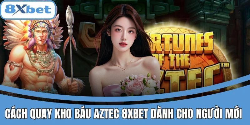 Hướng dẫn quay Kho Báu Aztec 8xbet cho người mới.