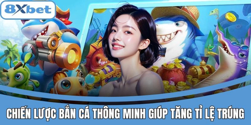 Chiến lược bắn cá thông minh tăng tỉ lệ thắng.
