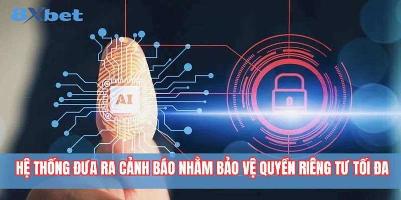 Cảnh báo hệ thống bảo vệ quyền riêng tư tại 8XBET