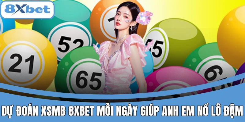 Dự đoán XSMB 8xbet mỗi ngày với tỉ lệ trúng cao