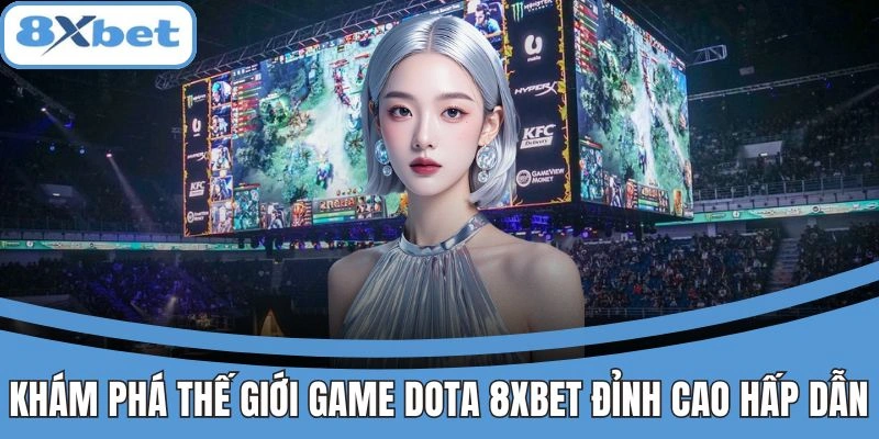 Trò chơi Dota tại 8xbet với đồ họa đỉnh cao và kèo hấp dẫn