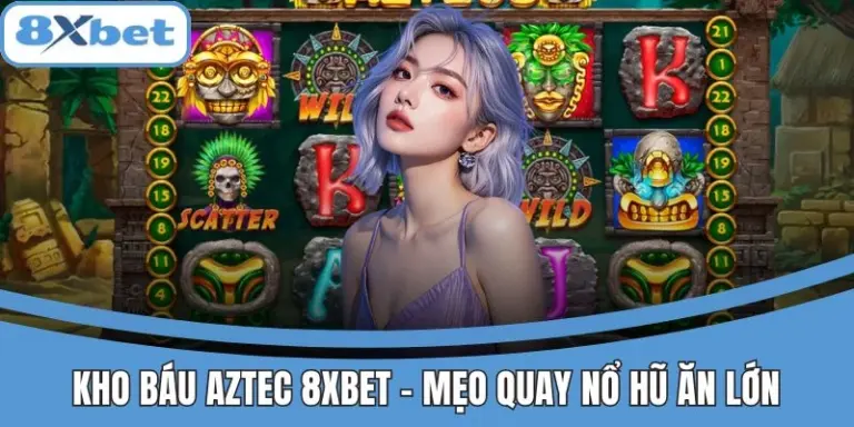 Quay hũ Kho Báu Aztec 8xbet dễ trúng thưởng lớn.