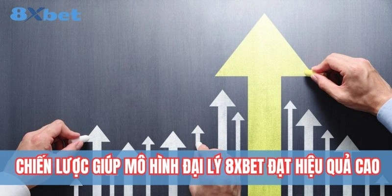Chiến lược phát triển mô hình đại lý 8xbet hiệu quả