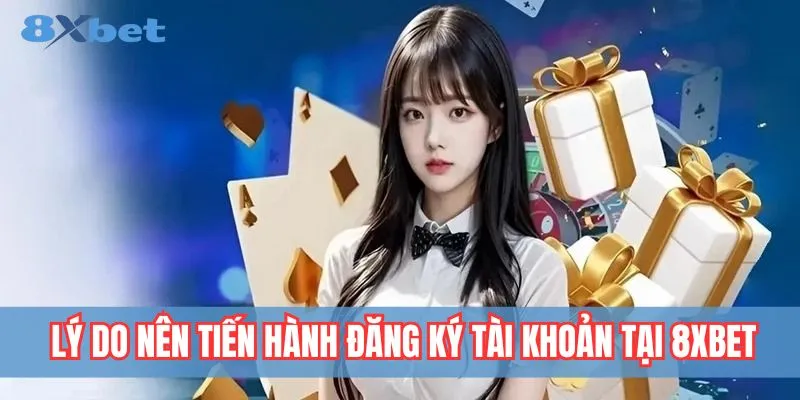 Đăng Ký 8xbet - 04 Bước Tạo Tài Khoản Nhanh Và Bảo Mật 3 Lợi ích khi đăng ký tài khoản tại 8xbet