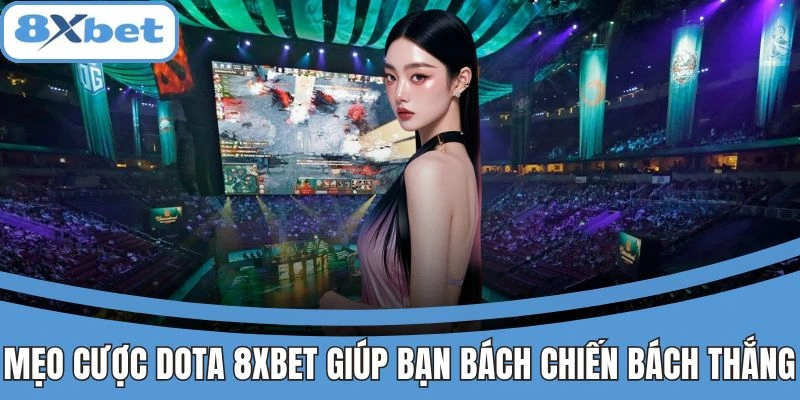 Mẹo cược Dota tại 8xbet nâng cao tỷ lệ chiến thắng