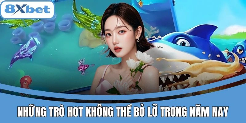 Những trò chơi hot nhất năm 2025 tại 8xbet