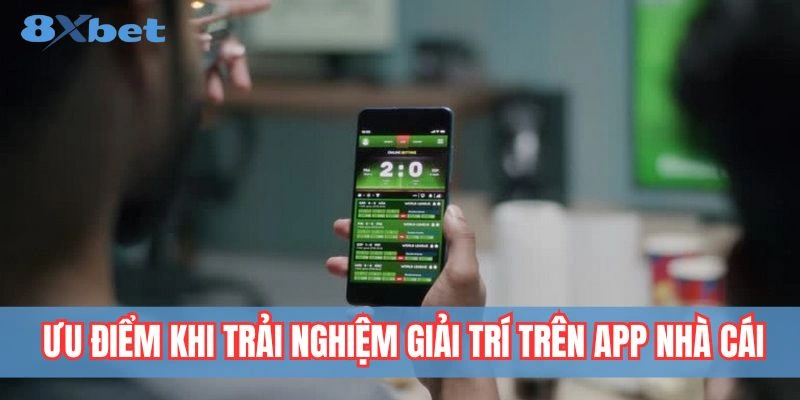 Tải App 8xbet - Thao Tác Đơn Giản Trải Nghiệm Dễ Dàng 4 Ưu điểm nổi bật khi sử dụng app nhà cái 8xbet trên điện thoại