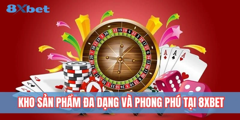 Về Chúng Tôi 8xbet - Thương Hiệu Đẳng Cấp Của Ngành Giải Trí 4 Danh mục sản phẩm cá cược đa dạng tại 8x bet